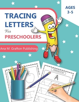 Tracing Letters for Preschoolers Ages 3-5: Letter Tracing Workbook, Alphabet Writing Practice, Practice Line Tracing and Workbook for Kindergarten, Pr by Publishing, Ana M. Grafton