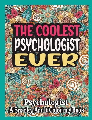 The coolest Psychologist ever: Psychologist Coloring Book A Snarky, funny & Relatable Adult Coloring Book For Psychologist, funny Psychologist gifts by Books, Ghasi