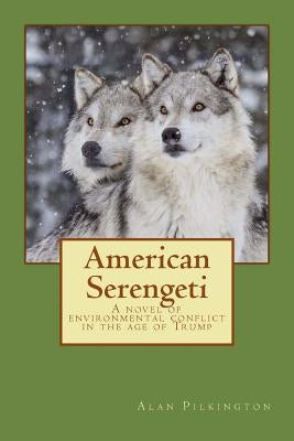 American Serengeti: A novel of environmental conflict in the age of Trump by Pilkington, Alan