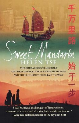 Sweet Mandarin: The Courageous True Story of Three Generations of Chinese Women and Their Journey from East to West by Tse, Helen