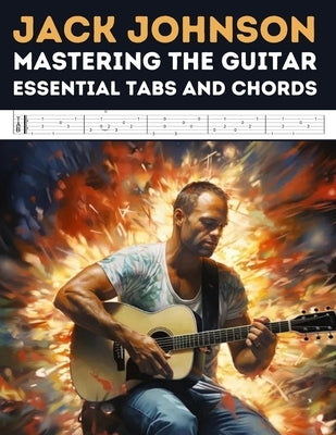 Jack Johnson: Mastering the Guitar - Essential Tabs and Chords by El Kahia, Hajiba