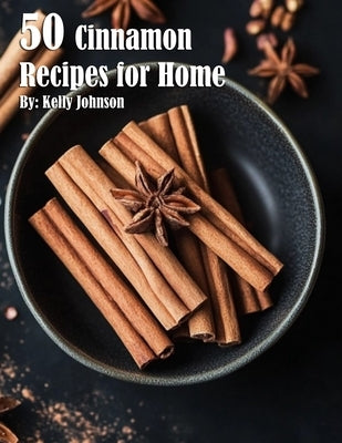 50 Cinnamon Recipes for Home by Johnson, Kelly