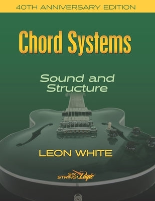 Chord Systems - Sound and Structure: 40th Anniversary Edition by White, Leon