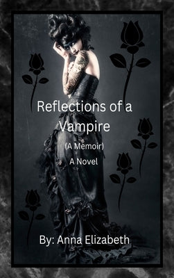 Reflections of a Vampire (A Memoir) A Novel by Elizabeth, Anna