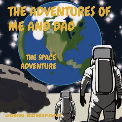 The Adventures of Me and Dad: The Space Adventure by Bonifant, John M.