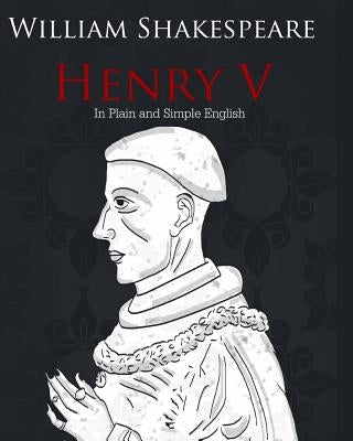 Henry V in Plain and Simple English: A Modern Translation and the Original Version by Bookcaps