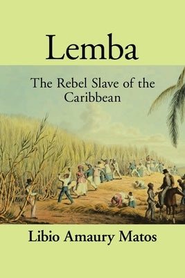 Lemba: The Rebel Slave of the Caribbean by Matos, Libio Amaury