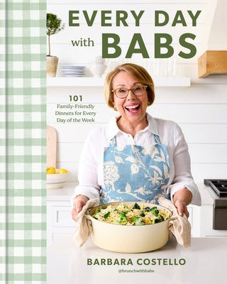 Every Day with Babs: 101 Family-Friendly Dinners for Every Day of the Week: A Cookbook by Costello, Barbara