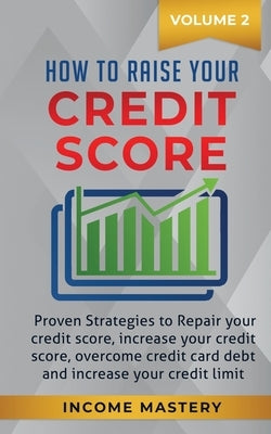 How to Raise your Credit Score: Proven Strategies to Repair Your Credit Score, Increase Your Credit Score, Overcome Credit Card Debt and Increase Your by Wall, Phil