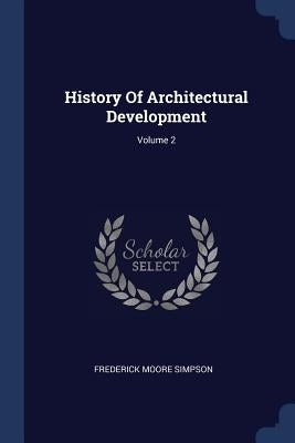 History Of Architectural Development; Volume 2 by Simpson, Frederick Moore