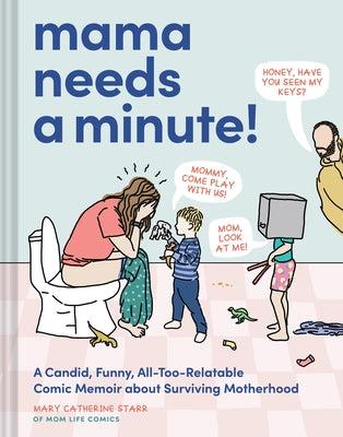 Mama Needs a Minute!: A Candid, Funny, All-Too-Relatable Comic Memoir about Surviving Motherhood by Starr, Mary Catherine