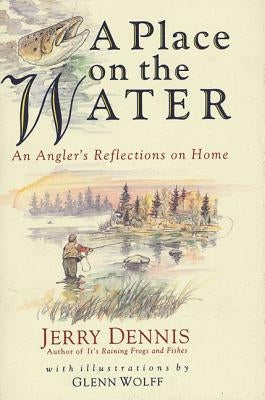 A Place on the Water: An Angler's Reflections on Home by Dennis, Jerry