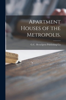 Apartment Houses of the Metropolis. by G C Hesselgren Publishing Co