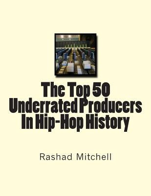 The Top 50 Underrated Producers In Hip-Hop History by Mitchell, Rashad Skyla