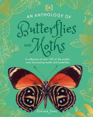 An Anthology of Butterflies and Moths: A Collection of Over 100 of the World's Most Fascinating Moths and Butterflies by DK