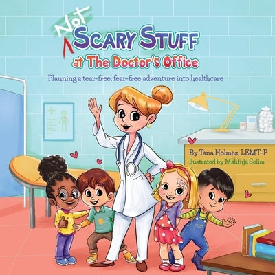 (NOT) Scary Stuff at the Doctor's Office: Planning a Tear-Free, Fear Free Adventure Into Healthcare by Holmes, Tana S.