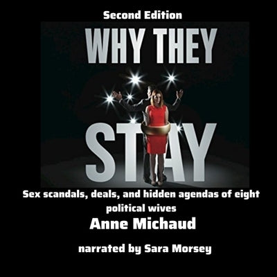 Why They Stay: Sex Scandals, Deals, and Hidden Agendas of Eight Political Wives, Second Edition by Michaud, Anne