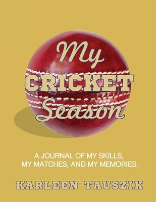 My Cricket Season: A journal of my skills, my matches, and my memories by Tauszik, Karleen