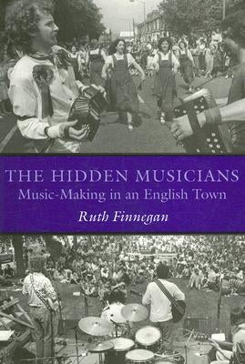 The Hidden Musicians: Music-Making in an English Town by Finnegan, Ruth