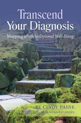 Transcend Your Diagnosis: Mapping A Path to Optimal Well-Being by Paine, Cindy