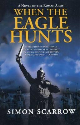 When the Eagle Hunts: A Novel of the Roman Army by Scarrow, Simon