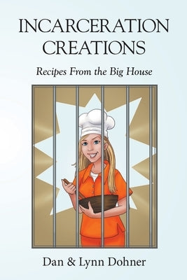 Incarceration Creations: Recipes From the Big House by Dohner, Dan