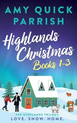 Highlands Christmas - The Highlands Trilogy: Books 1-3. Love. Snow. Home. by Quick Parrish, Amy