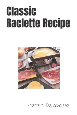 Classic Raclette Recipe by Delavosse, Frenzin