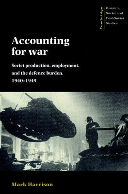 Accounting for War: Soviet Production, Employment, and the Defence Burden, 1940 1945 by Harrison, Mark