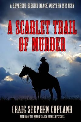 A Scarlet Trail of Murder: A Reverend Ezekiel Black Western Mystery by Copland, Craig Stephen