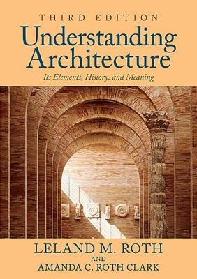 Understanding Architecture: Its Elements, History, and Meaning by Roth, Leland M.