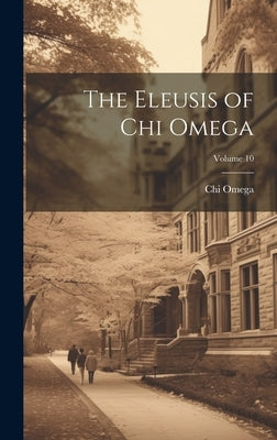 The Eleusis of Chi Omega; Volume 10 by Omega, Chi