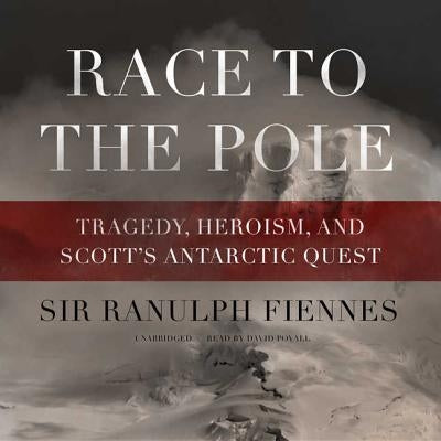 Race to the Pole: Tragedy, Heroism, and Scott's Antarctic Quest by Fiennes, Ranulph