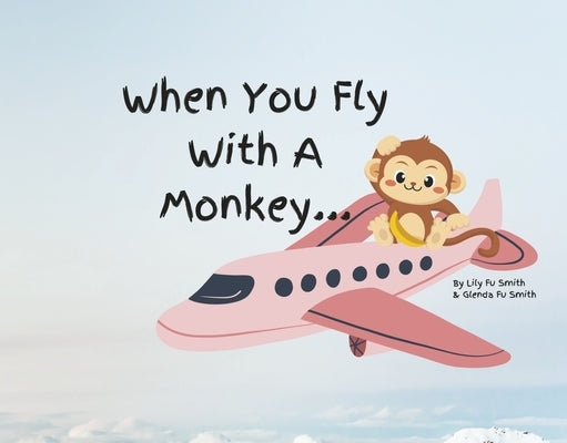 When You Fly with a Monkey...: Volume 1 by Smith, Glenda Fu