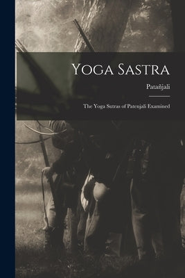 Yoga Sastra: The Yoga Sutras of Patenjali Examined by Patañjali