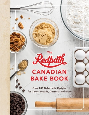 The Redpath Canadian Bake Book: Over 200 Delectable Recipes for Cakes, Breads, Desserts and More by Redpath Sugar Ltd