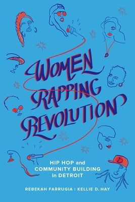 Women Rapping Revolution: Hip Hop and Community Building in Detroitvolume 1 by Farrugia, Rebekah