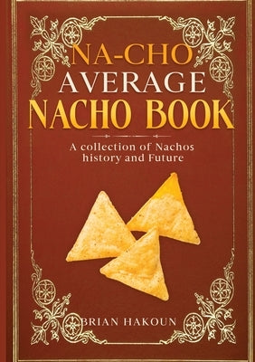 Na-cho Average Nacho Book -A Collection of Nachos History And Future by Hakoun, Brian