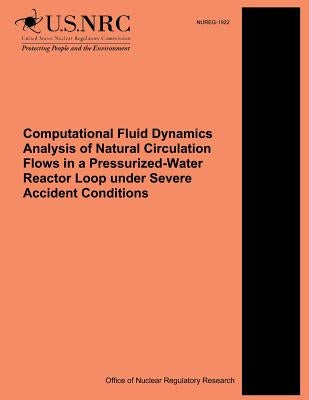 Computational Fluid Dynamics Analysis of Natural Circulation Flows in a Pressurized-Water Reactor Loop under Severe Accident Conditions by Commission, U. S. Nuclear Regulatory