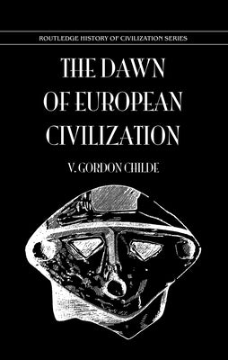 Dawn of European Civilization by Childe