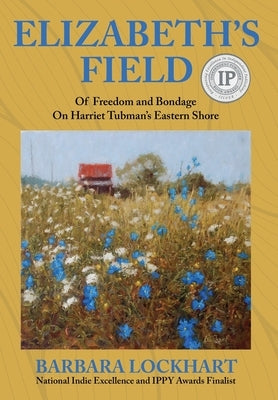 Elizabeth's Field: Of Freedom and Bondage on Harriet Tubman's Eastern Shore by Lockhart, Barbara