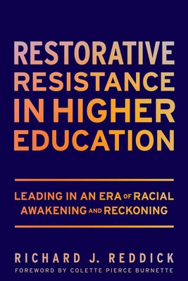 Restorative Resistance in Higher Education: Leading in an Era of Racial Awakening and Reckoning by Reddick, Richard J.