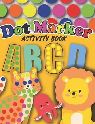 Dot Markers Activity Book: : Cute Animals and Alphabet - Gift For Kids Ages 1-3, 2-4, 3-5, Baby, Toddler, Preschool, ... Art Paint Daubers Kids A by Abdell, Souidi Abdellah