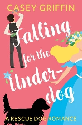 Falling for the Underdog: A Romantic Comedy with Mystery and Dogs by Griffin, Casey