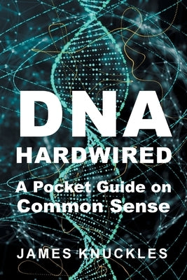 DNA Hardwired: A Pocket Guide on Common Sense by Knuckles, James