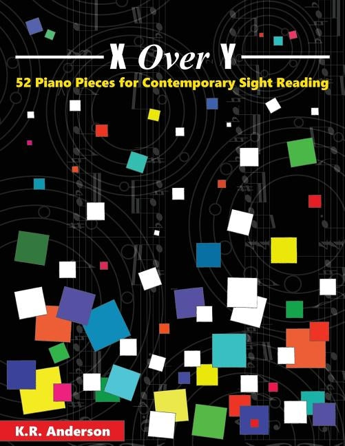 X Over Y: 52 Piano Pieces for Contemporary Sight Reading by Anderson, K. R.