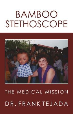 Bamboo Stethoscope.: The Medical Mission by Tejada, M. D. Frank