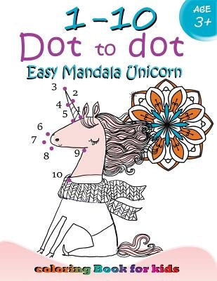 1-10 Dot to dot Easy mandala Unicorn coloring book for kids: Children Activity Connect the dots, Coloring Book for Kids Ages 2-4 3-5 by Activity for Kids Workbook Designer