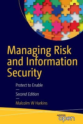 Managing Risk and Information Security: Protect to Enable by Harkins, Malcolm W.