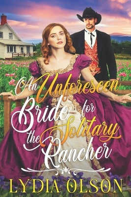 An Unforeseen Bride for the Solitary Rancher: A Western Historical Romance Book by Olson, Lydia